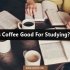 Is coffee good for studying?